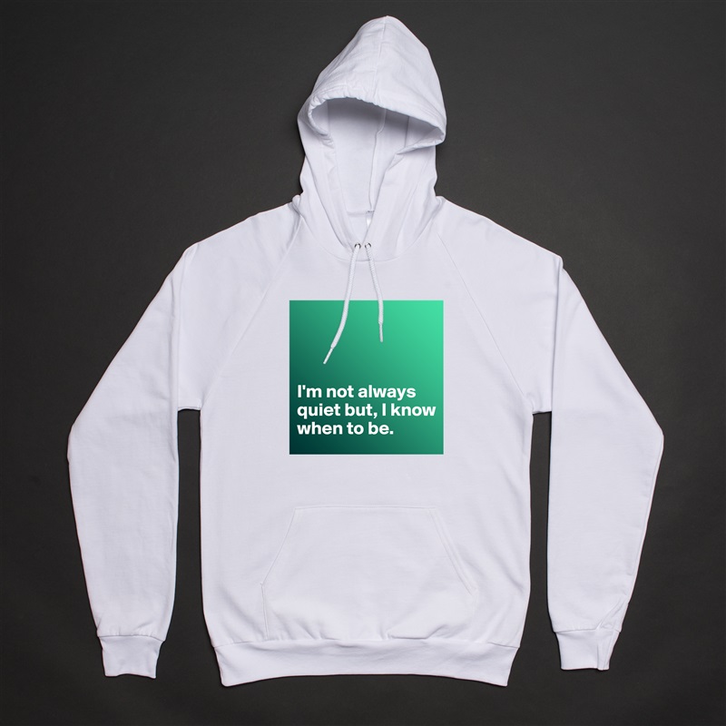 



I'm not always quiet but, I know when to be.  White American Apparel Unisex Pullover Hoodie Custom  