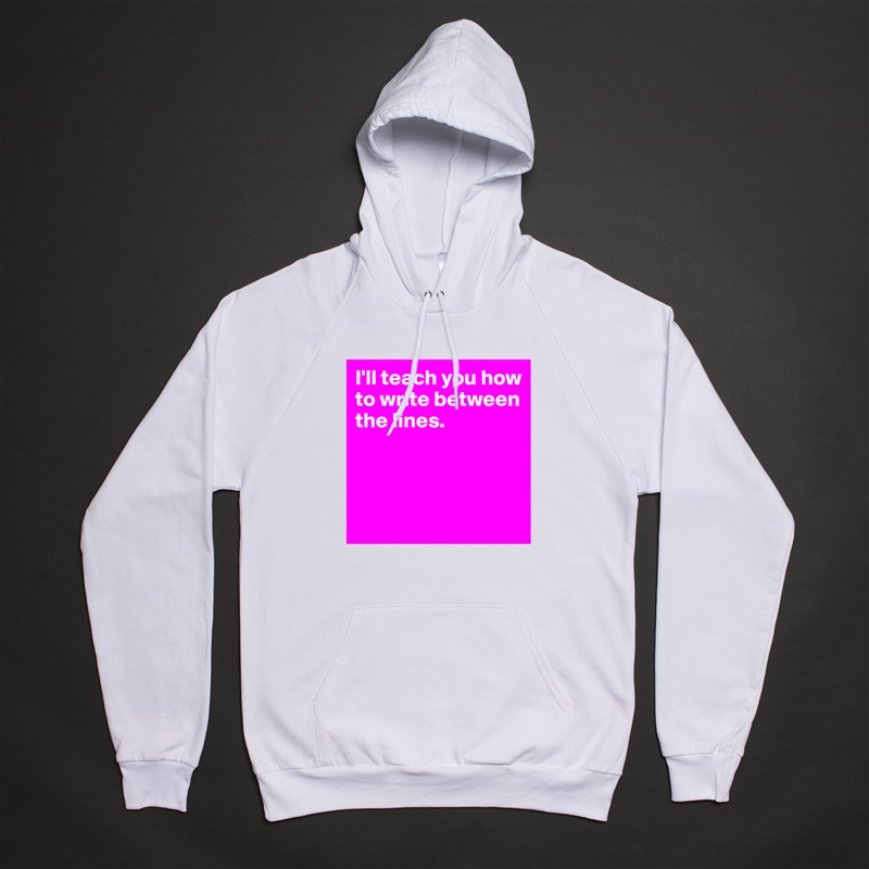 I'll teach you how to write between the lines.



 White American Apparel Unisex Pullover Hoodie Custom  