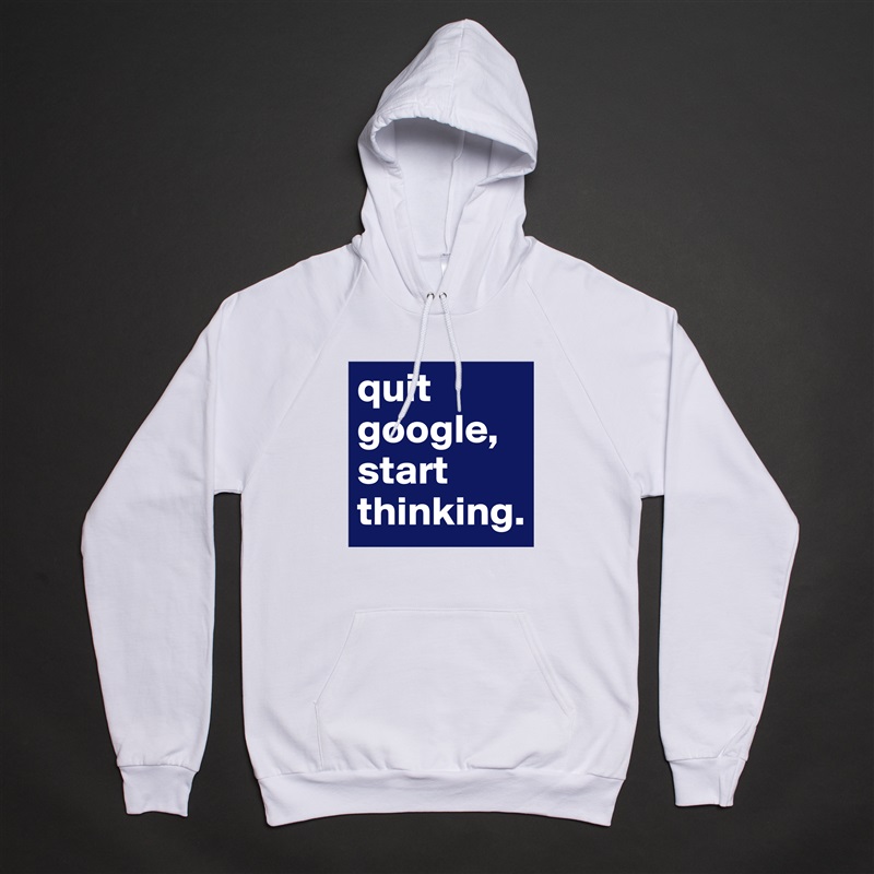 quit google,
start thinking. White American Apparel Unisex Pullover Hoodie Custom  