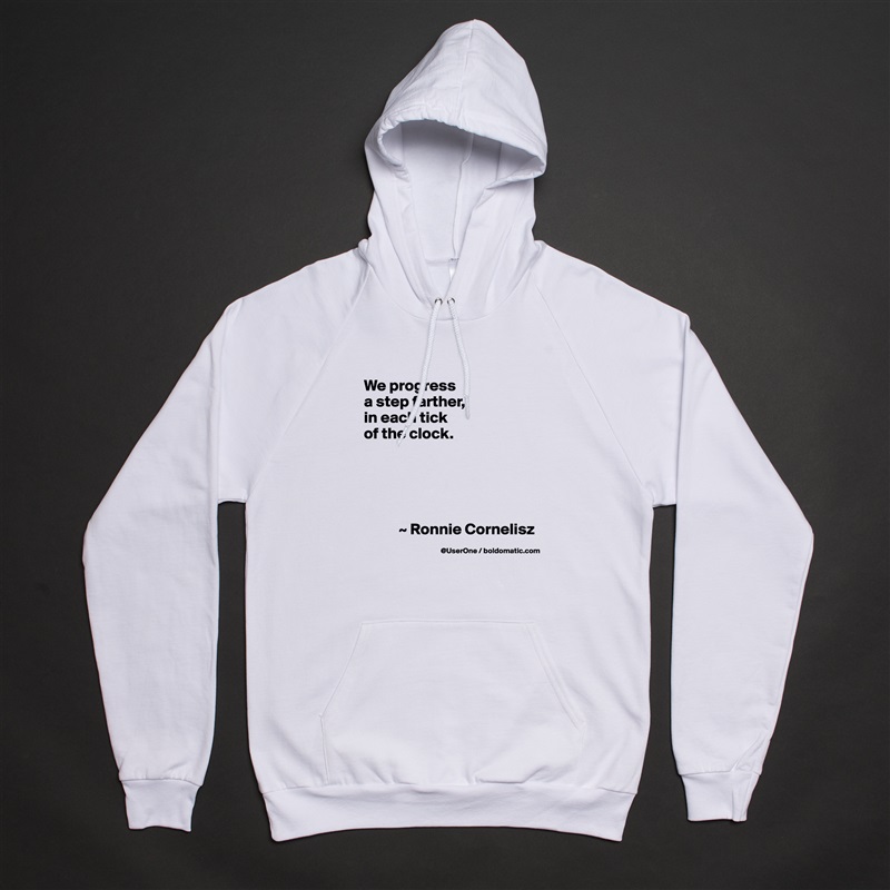 We progress
a step farther,
in each tick
of the clock. 





           ~ Ronnie Cornelisz White American Apparel Unisex Pullover Hoodie Custom  
