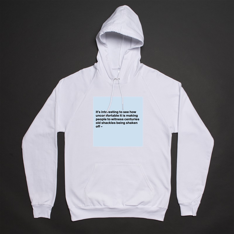 


it's interesting to see how uncomfortable it is making people to witness centuries old shackles being shaken off ~



 White American Apparel Unisex Pullover Hoodie Custom  