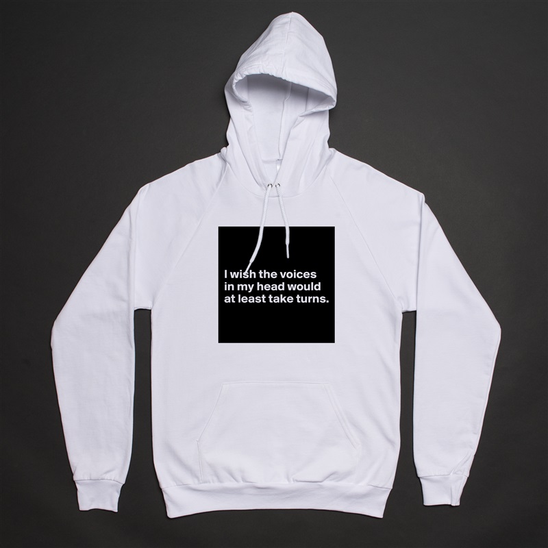 


I wish the voices in my head would at least take turns.

 White American Apparel Unisex Pullover Hoodie Custom  