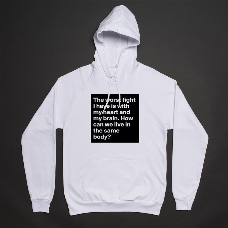 The worst fight I have is with my heart and my brain. How can we live in the same body?  White American Apparel Unisex Pullover Hoodie Custom  
