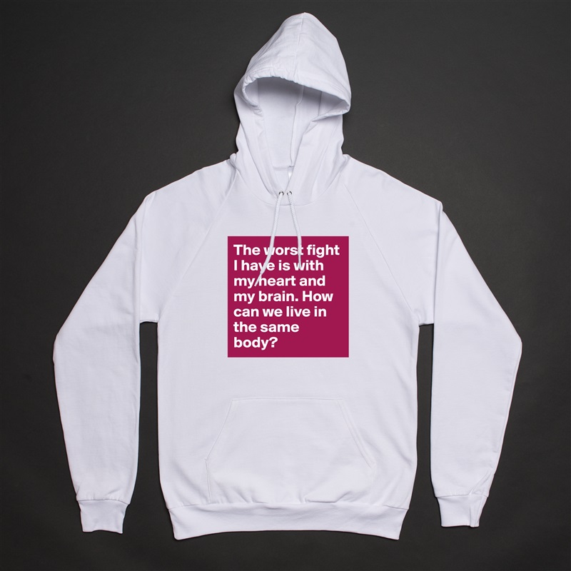 The worst fight I have is with my heart and my brain. How can we live in the same body?  White American Apparel Unisex Pullover Hoodie Custom  