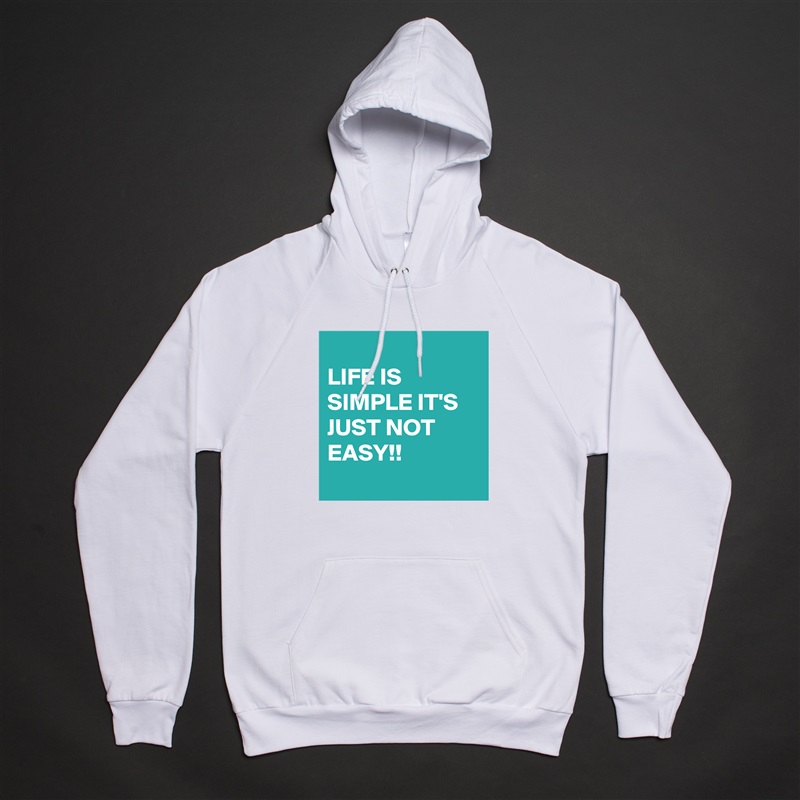 
LIFE IS SIMPLE IT'S JUST NOT EASY!!
 White American Apparel Unisex Pullover Hoodie Custom  
