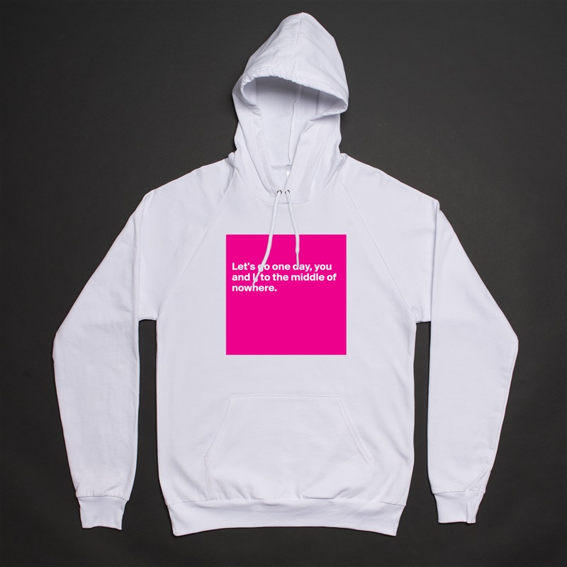 

Let's go one day, you and I, to the middle of nowhere.




 White American Apparel Unisex Pullover Hoodie Custom  