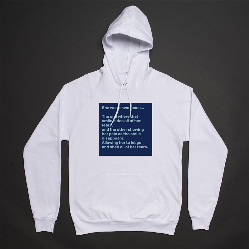 She wears two faces...

The one where that smile hides all of her fears,
and the other showing her pain as the smile disappears. 
Allowing her to let go and shed all of her tears. White American Apparel Unisex Pullover Hoodie Custom  