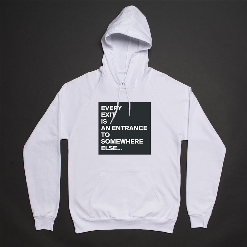 EVERY
EXIT
IS
AN ENTRANCE TO SOMEWHERE
ELSE... White American Apparel Unisex Pullover Hoodie Custom  