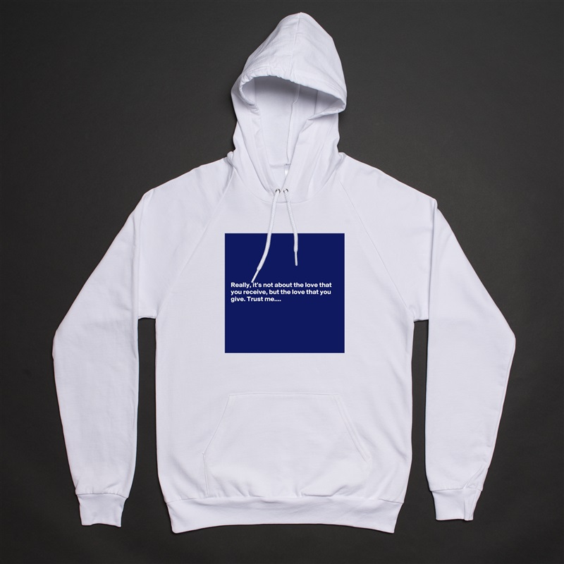





Really, it's not about the love that you receive, but the love that you give. Trust me....





 White American Apparel Unisex Pullover Hoodie Custom  