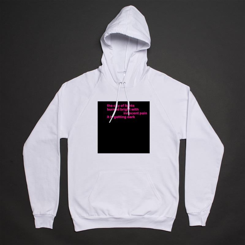          the city of lights
         burned bright with    
                               innocent pain 
         it is getting dark







 White American Apparel Unisex Pullover Hoodie Custom  