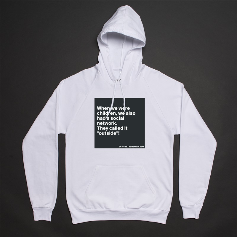 
When we were children, we also had a social network. 
They called it "outside"!

 White American Apparel Unisex Pullover Hoodie Custom  