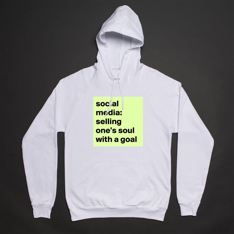 social 
media:
selling one's soul 
with a goal White American Apparel Unisex Pullover Hoodie Custom  