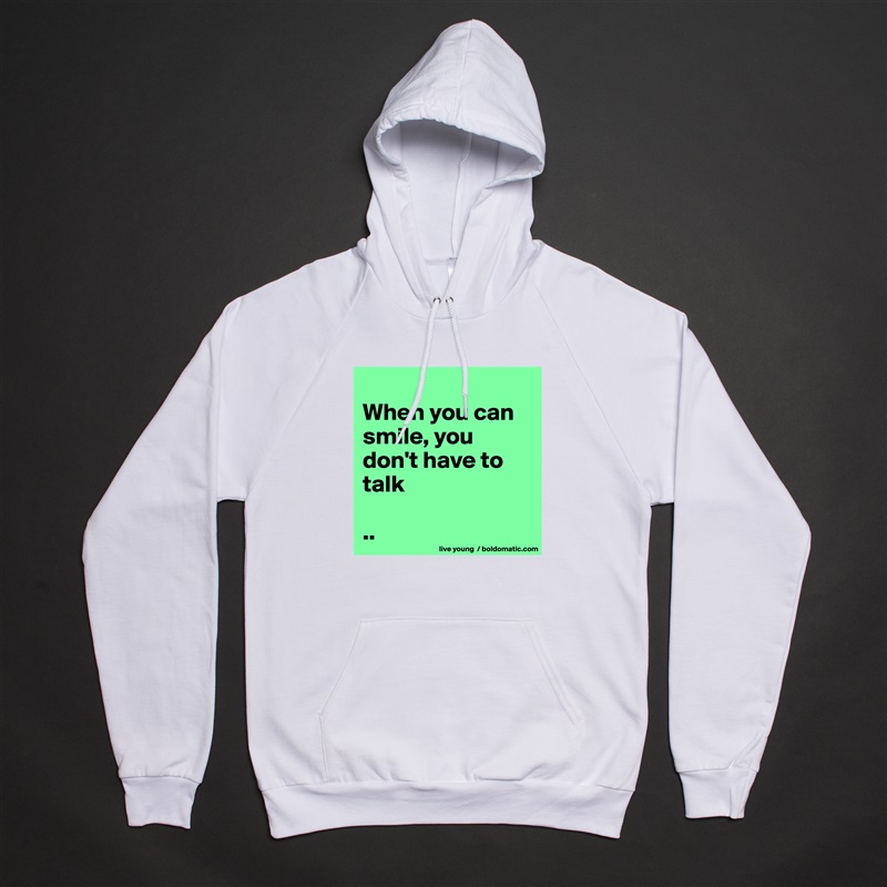 
When you can smile, you don't have to talk

.. White American Apparel Unisex Pullover Hoodie Custom  