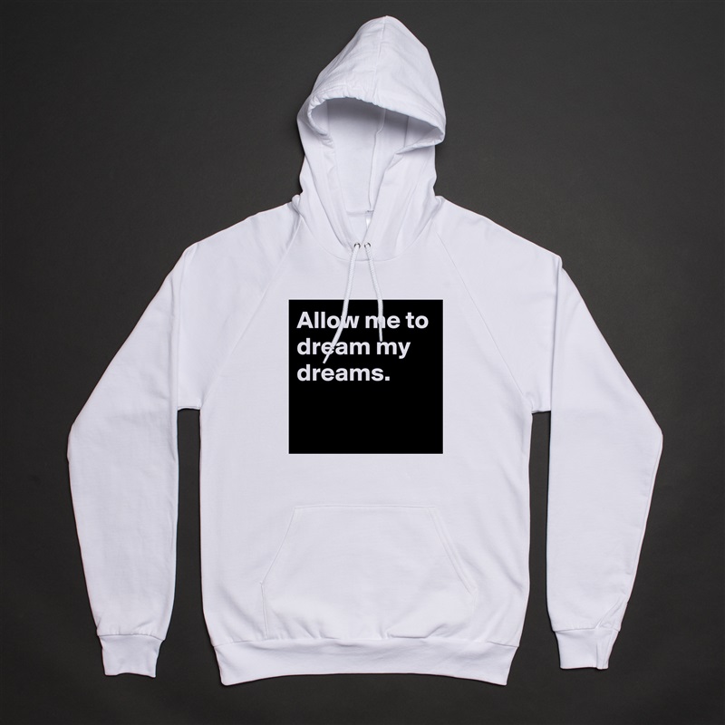 Allow me to dream my dreams.

 White American Apparel Unisex Pullover Hoodie Custom  