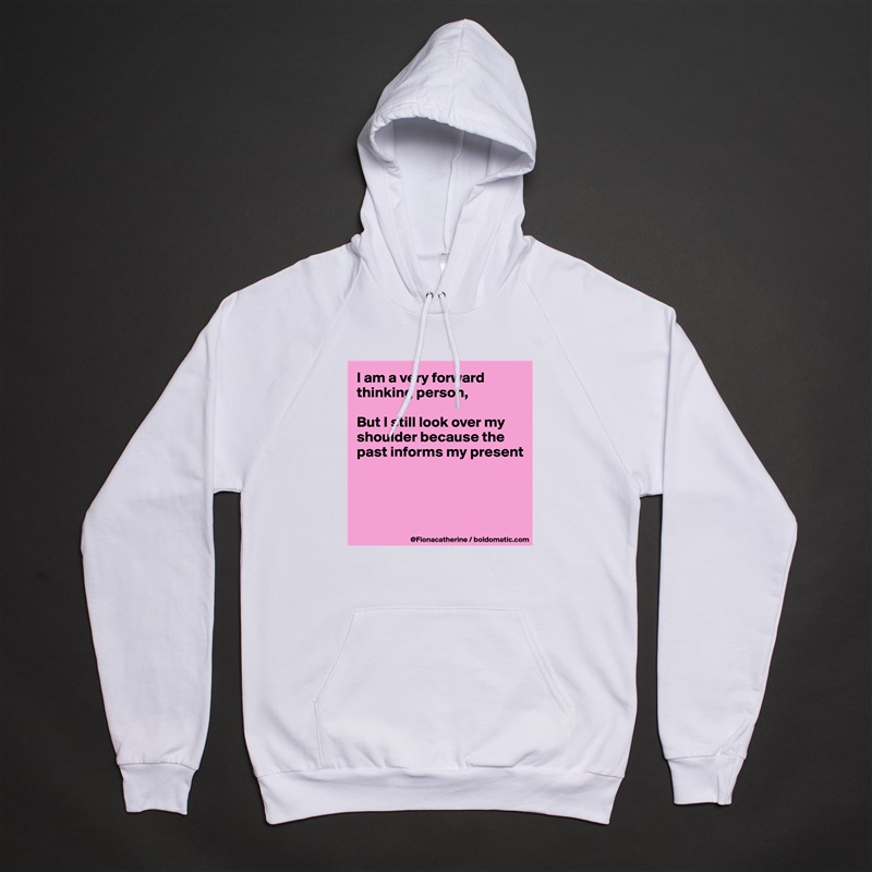 I am a very forward thinking person,

But I still look over my
shoulder because the
past informs my present




 White American Apparel Unisex Pullover Hoodie Custom  