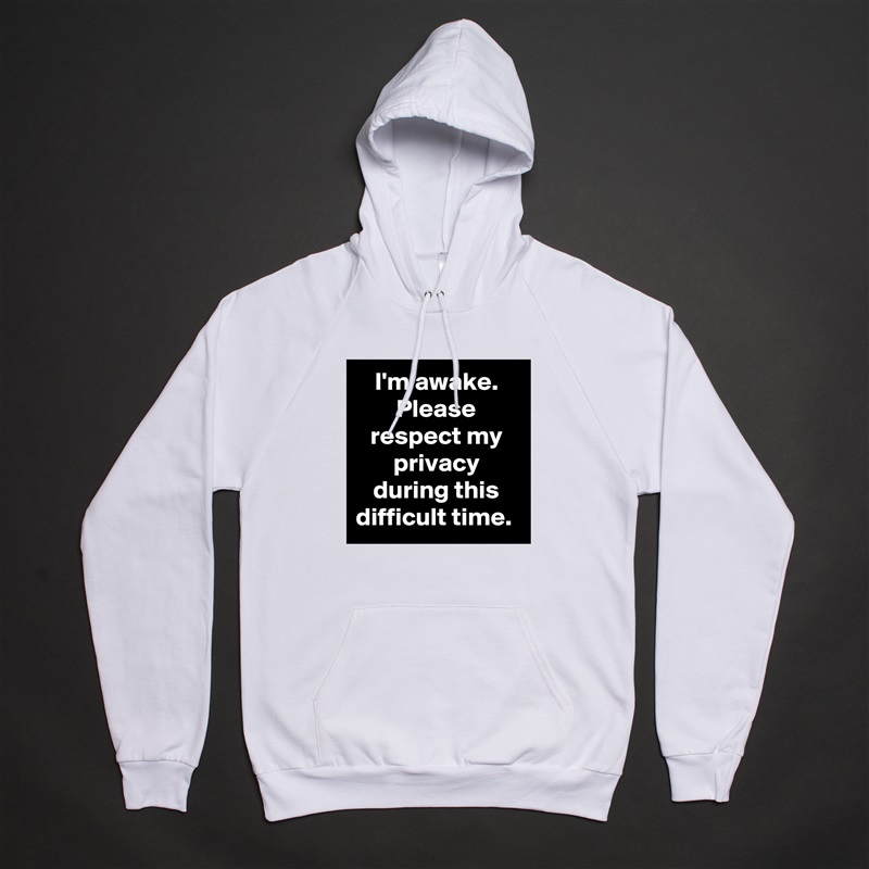 I'm awake.
Please respect my privacy during this difficult time.  White American Apparel Unisex Pullover Hoodie Custom  