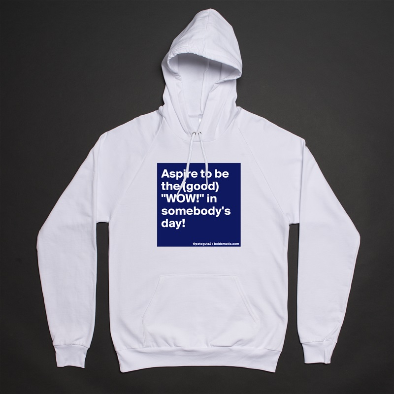 Aspire to be the (good) "WOW!" in somebody's day!
 White American Apparel Unisex Pullover Hoodie Custom  