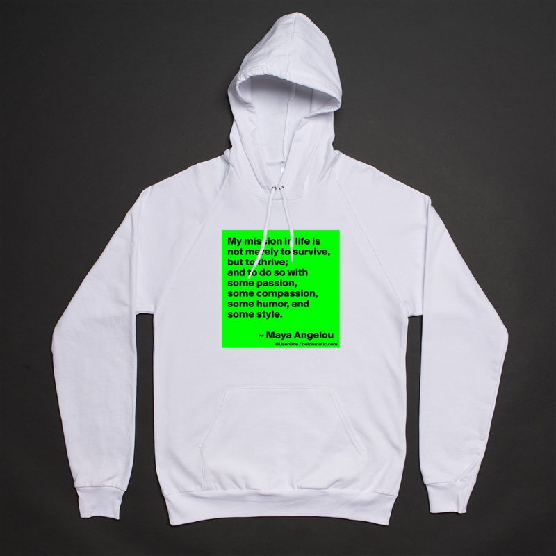 My mission in life is not merely to survive, but to thrive;
and to do so with some passion,
some compassion, some humor, and some style.

               ~ Maya Angelou White American Apparel Unisex Pullover Hoodie Custom  