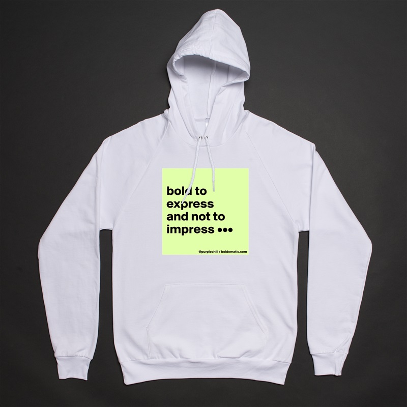 
bold to 
express 
and not to 
impress •••
 White American Apparel Unisex Pullover Hoodie Custom  