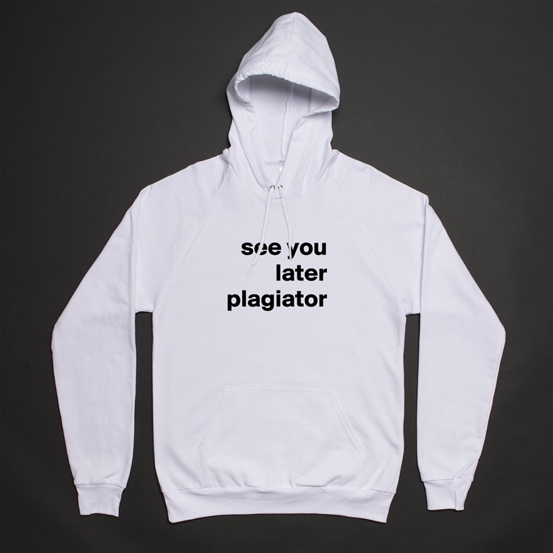 see you later plagiator White American Apparel Unisex Pullover Hoodie Custom  