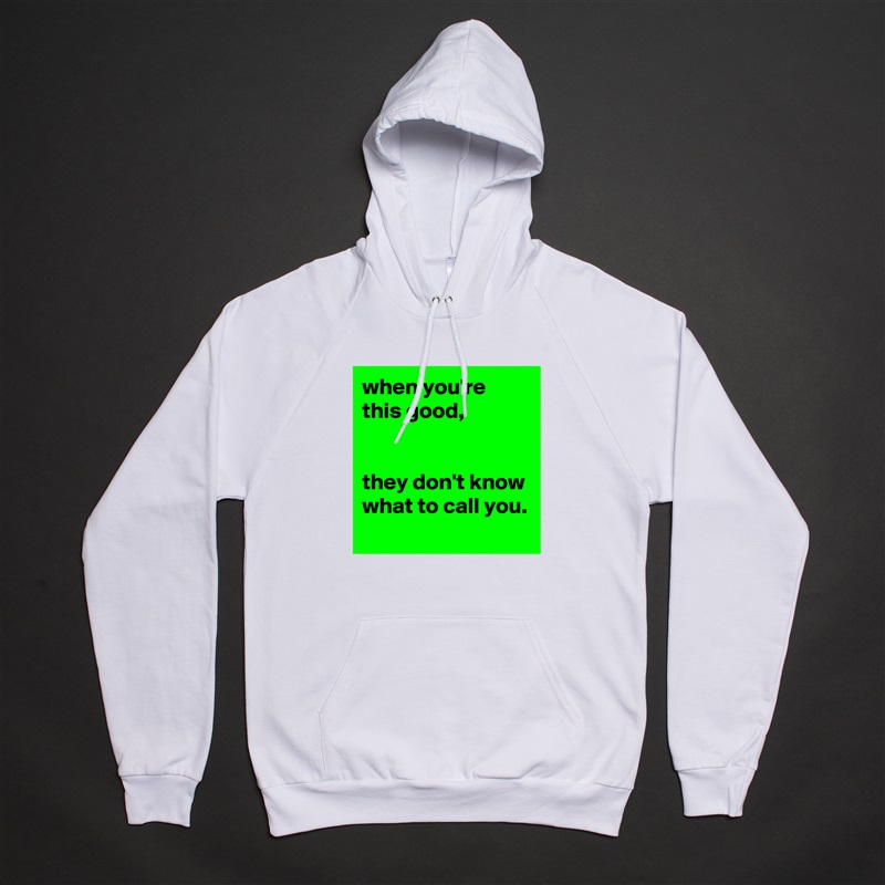 when you're this good,


they don't know what to call you.
 White American Apparel Unisex Pullover Hoodie Custom  