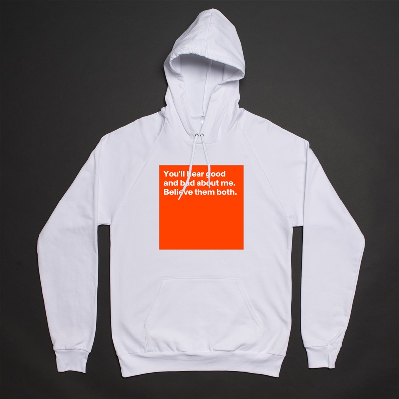 You'll hear good and bad about me.
Believe them both.




 White American Apparel Unisex Pullover Hoodie Custom  