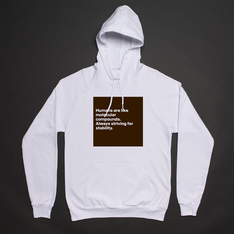 

Humans are like molecular compounds.
Always striving for stability.


 White American Apparel Unisex Pullover Hoodie Custom  