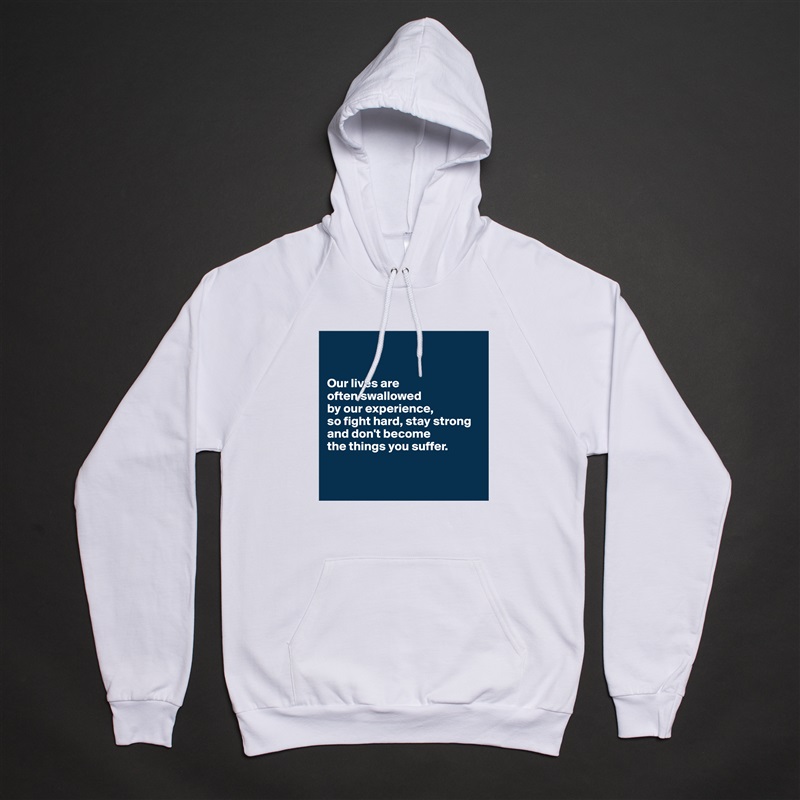 


Our lives are 
often swallowed 
by our experience, 
so fight hard, stay strong
and don't become 
the things you suffer.


 White American Apparel Unisex Pullover Hoodie Custom  