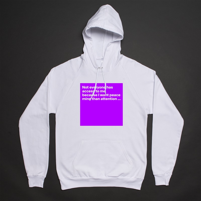 Not everyone has access to me because I want peace mine than attention ...




 White American Apparel Unisex Pullover Hoodie Custom  