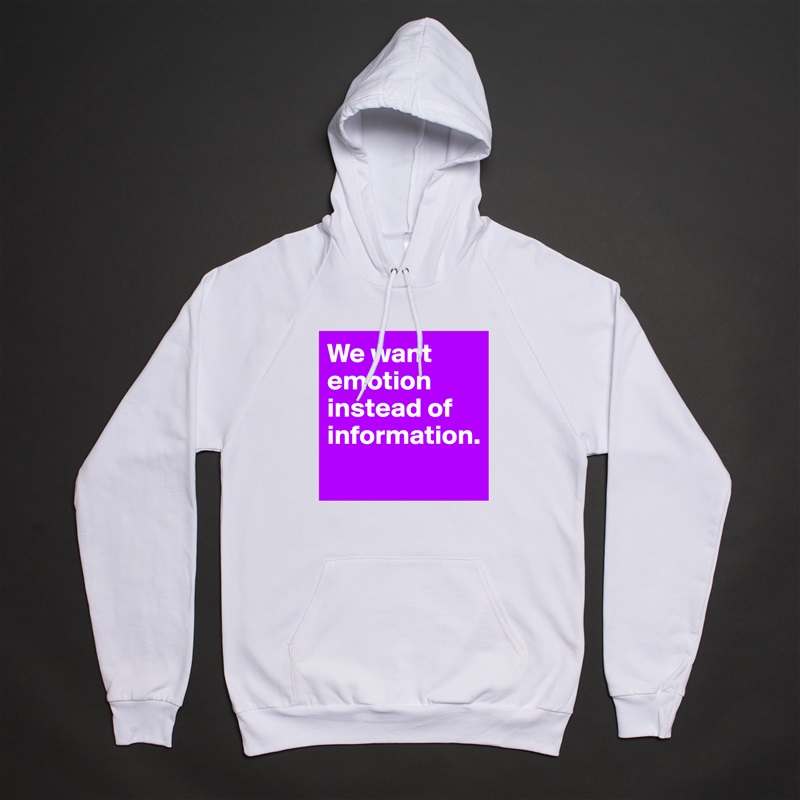 We want emotion instead of information. 
 White American Apparel Unisex Pullover Hoodie Custom  