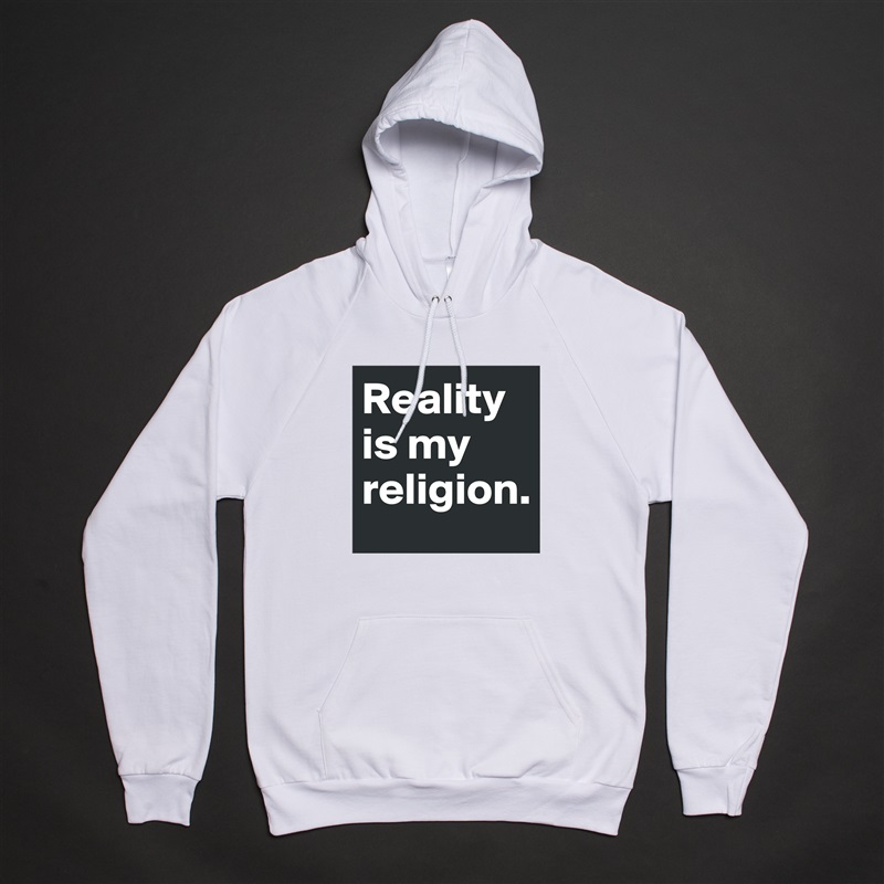 Reality is my religion. White American Apparel Unisex Pullover Hoodie Custom  