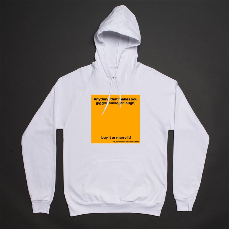 Anything that makes you
   giggle, smile, or laugh,








          buy it or marry it! White American Apparel Unisex Pullover Hoodie Custom  
