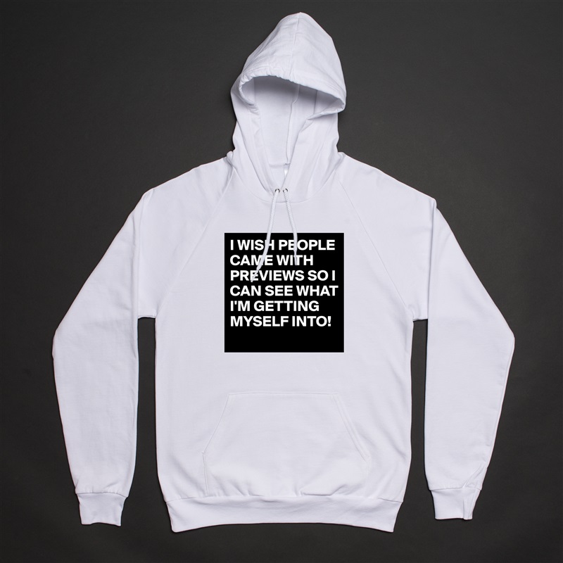 I WISH PEOPLE CAME WITH PREVIEWS SO I CAN SEE WHAT I'M GETTING MYSELF INTO! White American Apparel Unisex Pullover Hoodie Custom  
