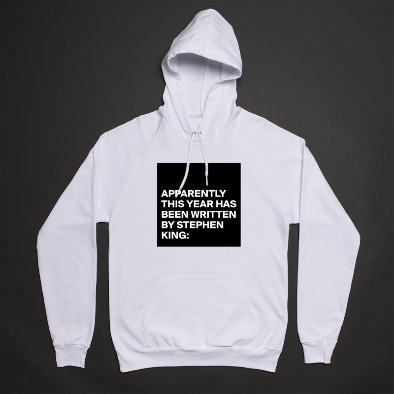 

APPARENTLY THIS YEAR HAS BEEN WRITTEN BY STEPHEN KING: White American Apparel Unisex Pullover Hoodie Custom  