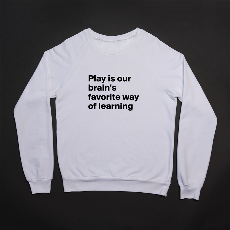 
Play is our brain's favorite way of learning White Gildan Heavy Blend Crewneck Sweatshirt 