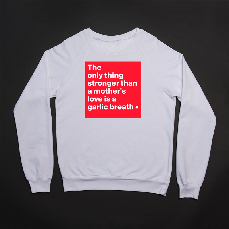 The
only thing stronger than a mother's love is a
garlic breath • White Gildan Heavy Blend Crewneck Sweatshirt 