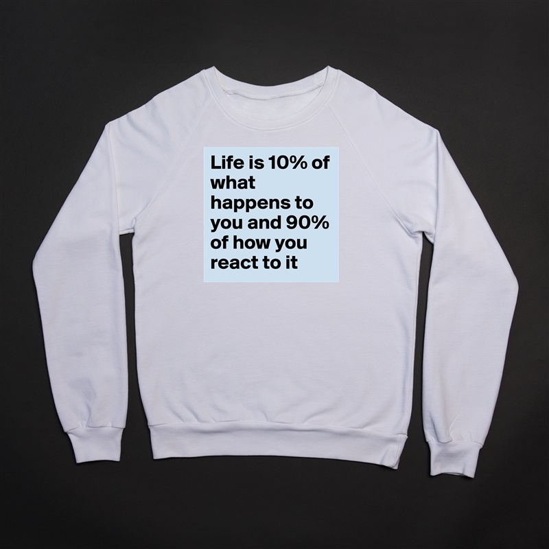Life is 10% of what happens to you and 90% of how you react to it White Gildan Heavy Blend Crewneck Sweatshirt 