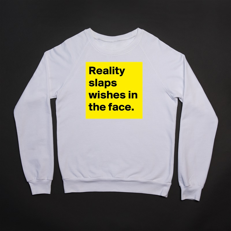 Reality slaps wishes in the face. White Gildan Heavy Blend Crewneck Sweatshirt 