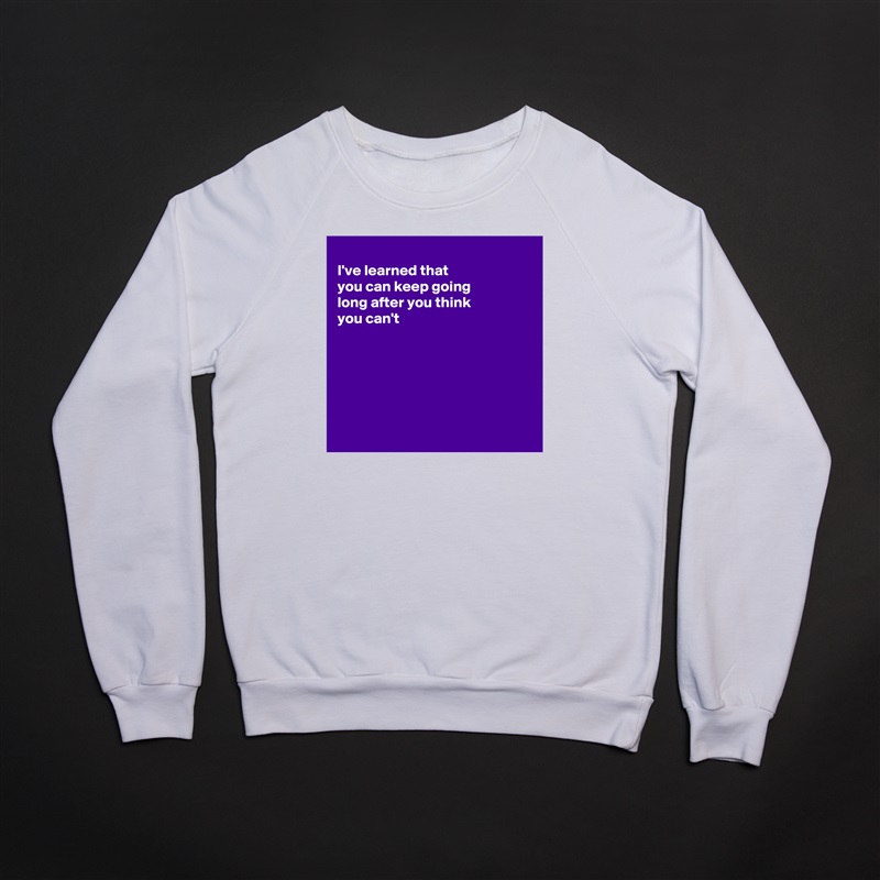 
I've learned that
you can keep going 
long after you think
you can't 






 White Gildan Heavy Blend Crewneck Sweatshirt 