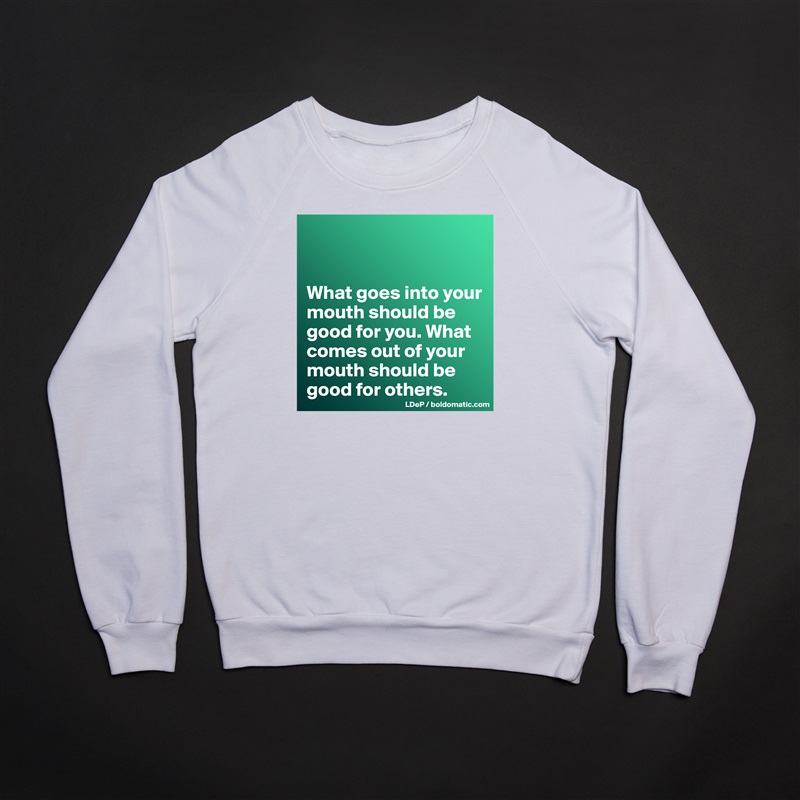 


What goes into your mouth should be good for you. What comes out of your mouth should be good for others.  White Gildan Heavy Blend Crewneck Sweatshirt 
