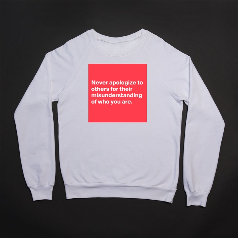 

Never apologize to others for their misunderstanding of who you are. White Gildan Heavy Blend Crewneck Sweatshirt 