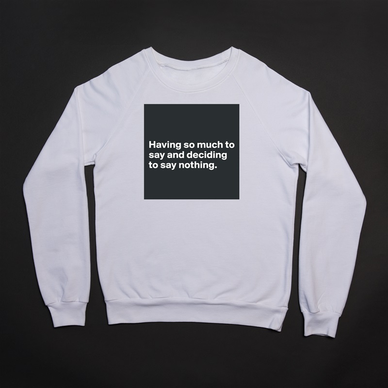 


Having so much to say and deciding to say nothing.

 White Gildan Heavy Blend Crewneck Sweatshirt 