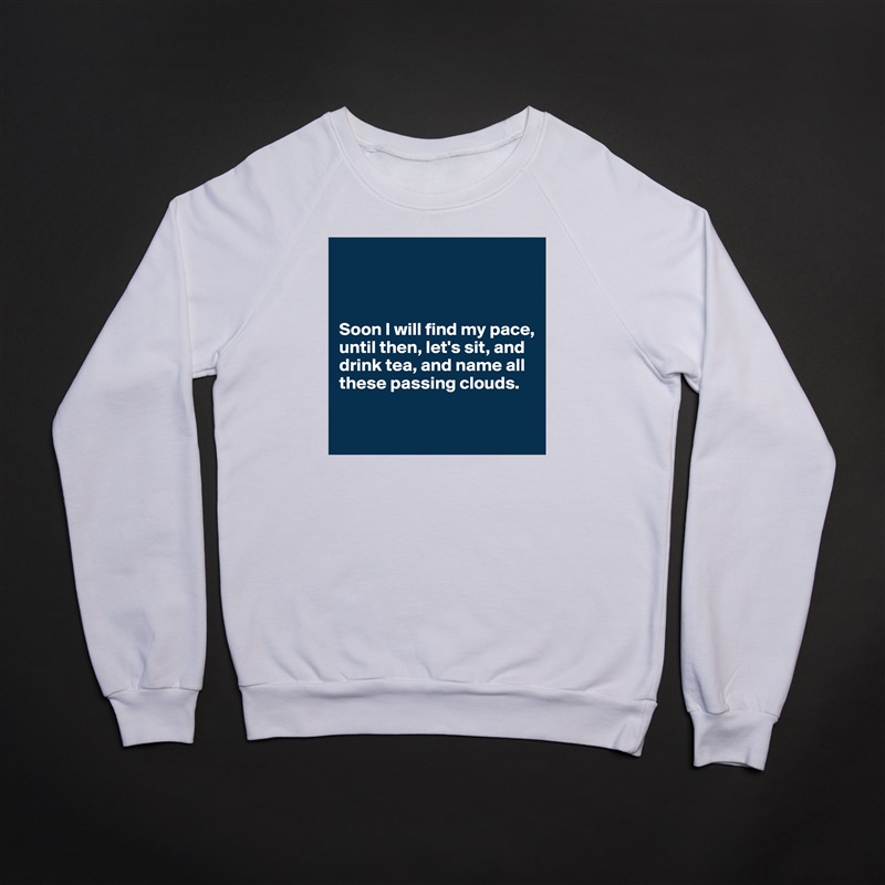 



Soon I will find my pace,
until then, let's sit, and
drink tea, and name all these passing clouds.

 White Gildan Heavy Blend Crewneck Sweatshirt 