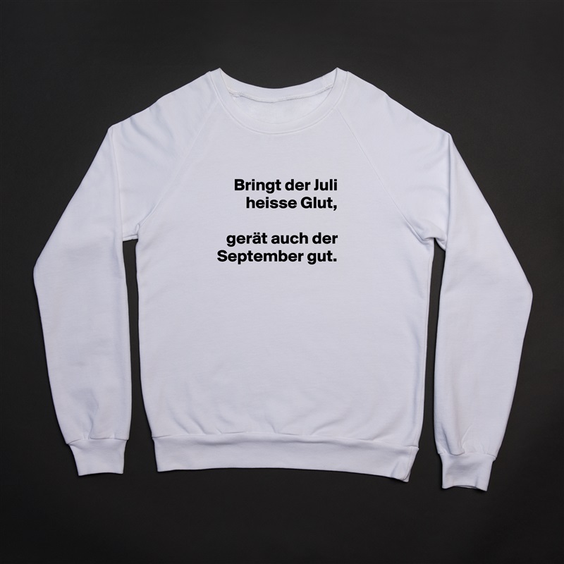 Bringt der Juli heisse Glut,

gerät auch der September gut.
 White Gildan Heavy Blend Crewneck Sweatshirt 