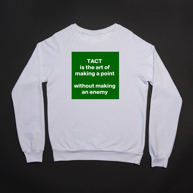 TACT 
is the art of making a point
 
without making an enemy White Gildan Heavy Blend Crewneck Sweatshirt 