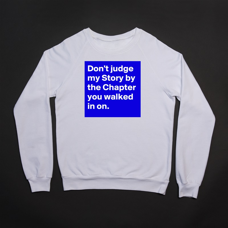 Don't judge my Story by the Chapter you walked in on. White Gildan Heavy Blend Crewneck Sweatshirt 