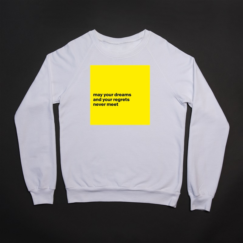 




may your dreams 
and your regrets 
never meet


 White Gildan Heavy Blend Crewneck Sweatshirt 