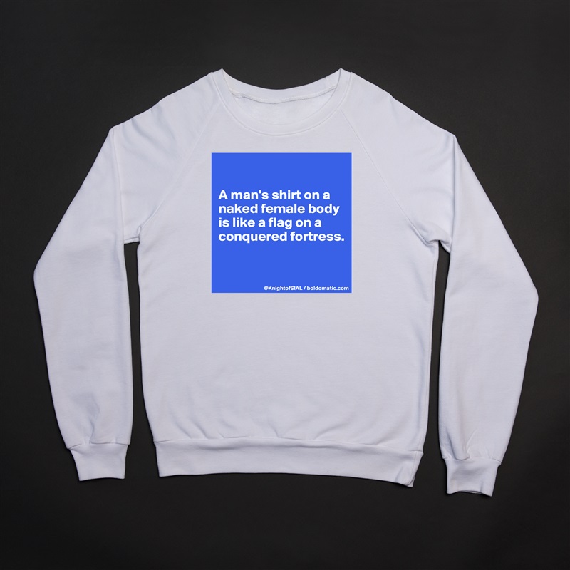

A man's shirt on a naked female body is like a flag on a conquered fortress.


 White Gildan Heavy Blend Crewneck Sweatshirt 