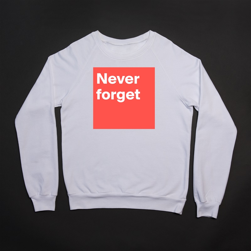 Never forget  White Gildan Heavy Blend Crewneck Sweatshirt 