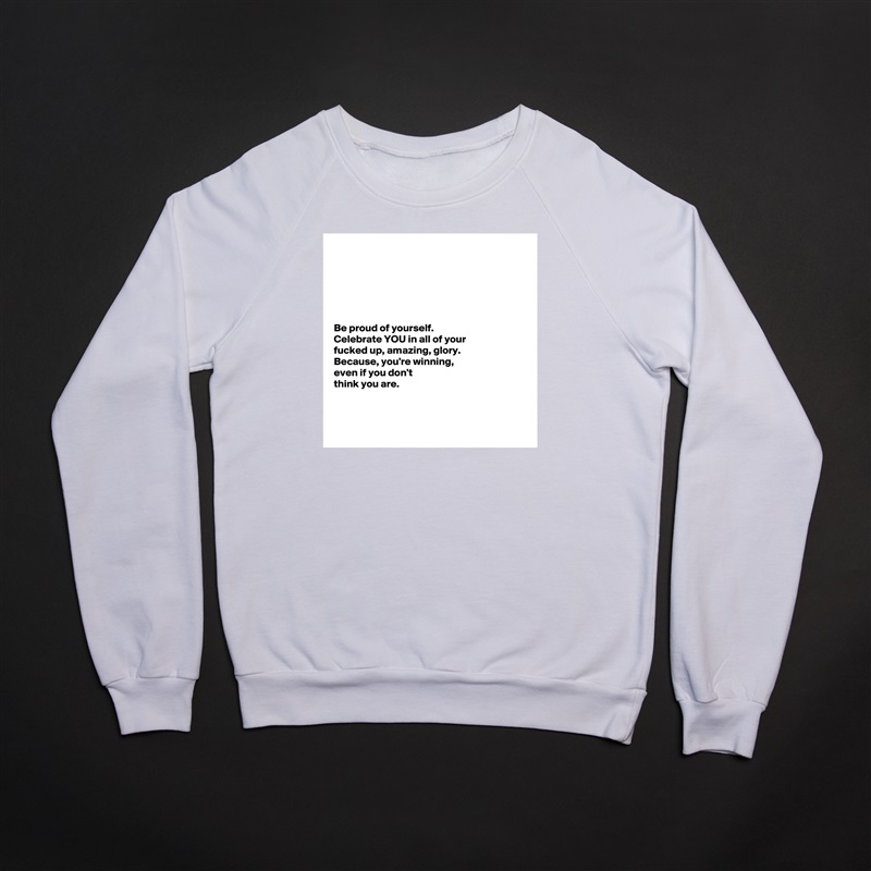 






Be proud of yourself. 
Celebrate YOU in all of your 
fucked up, amazing, glory. 
Because, you're winning, 
even if you don't 
think you are.



  White Gildan Heavy Blend Crewneck Sweatshirt 
